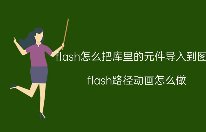 flash怎么把库里的元件导入到图层 flash路径动画怎么做？